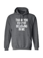 Thank You For Not Believing In Me Unisex Hoodie in Grey