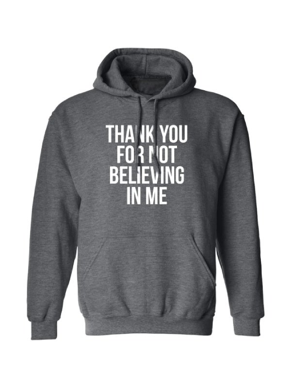 Thank You For Not Believing In Me Hoodie In Grey Thank You For Not Believing In Me Unisex Hoodie in Grey
